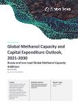 Global Methanol Capacity and Capital Expenditure Outlook to 2030 - Russia and Iran Lead Global Methanol Capacity Additions