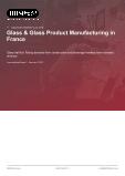 Glass & Glass Product Manufacturing in France - Industry Market Research Report