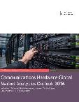 Communications Hardware Global Market Analytics Outlook 2016 