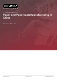 Paper and Paperboard Manufacturing in China - Industry Market Research Report