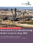 Metal And Mineral Manufacturing Market Global Briefing 2018