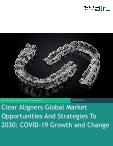 Clear Aligners Global Market Opportunities And Strategies To 2030: COVID-19 Growth and Change