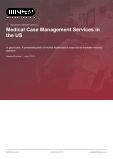 Medical Case Management Services in the US - Industry Market Research Report