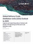 Global Refinery Crude Distillation Units (CDU) Outlook to 2025 - Capacity and Capital Expenditure Outlook with Details of All Operating and Planned Crude Distillation Units