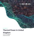 United Kingdom (UK) Thermal Power Market Size and Trends by Installed Capacity, Generation and Technology, Regulations, Power Plants, Key Players and Forecast, 2022-2035