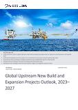 Global Upstream (Oil and Gas) New Build and Expansion Projects Analytics and Forecast, 2023-2027