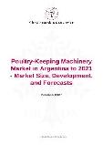Poultry-Keeping Machinery Market in Argentina to 2021 - Market Size, Development, and Forecasts