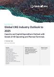 Global LNG Industry Outlook to 2025 - Capacity and Capital Expenditure Outlook with Details of All Operating and Planned Terminals
