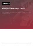 Battery Manufacturing in Canada - Industry Market Research Report