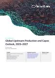 Oil and Gas Upstream Production and Capex Outlook by Projects (Crude and Condensate and Natural Gas), Fields (Active, Planned and Announced), Region, Key Countries, Companies and Forecast, 2023-2027
