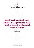 Metal Working Machinery Market in Argentina to 2021 - Market Size, Development, and Forecasts