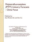 Polytetrafluoroetylene (PTFT) Industry Forecasts - China Focus