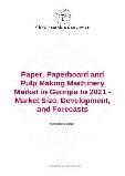 Paper, Paperboard and Pulp Making Machinery Market in Georgia to 2021 - Market Size, Development, and Forecasts